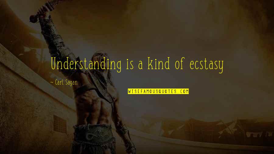 First And Last Freedom Quotes By Carl Sagan: Understanding is a kind of ecstasy