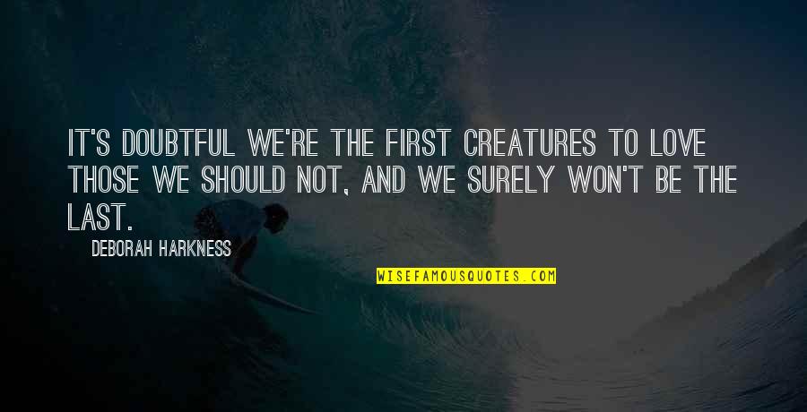 First And Last Love Quotes By Deborah Harkness: It's doubtful we're the first creatures to love