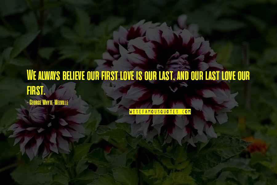 First And Last Love Quotes By George Whyte-Melville: We always believe our first love is our