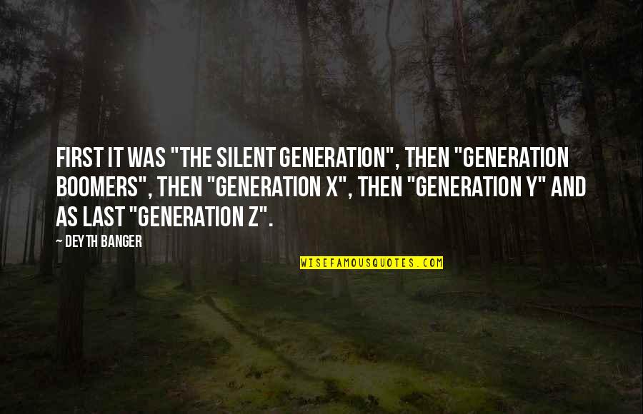 First And Last Quotes By Deyth Banger: First it was "The Silent Generation", then "Generation