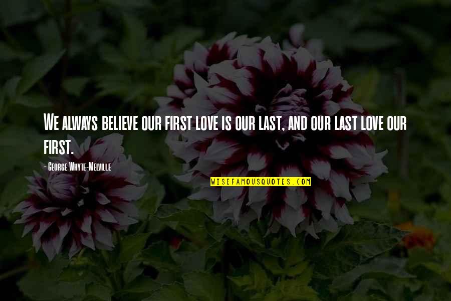 First And Last Quotes By George Whyte-Melville: We always believe our first love is our