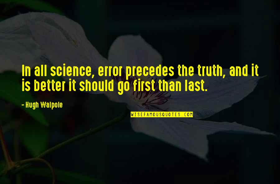 First And Last Quotes By Hugh Walpole: In all science, error precedes the truth, and