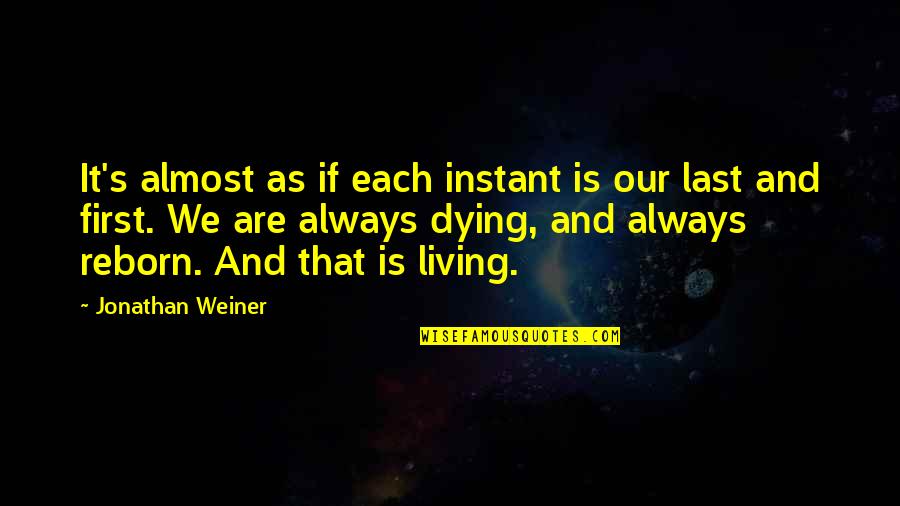 First And Last Quotes By Jonathan Weiner: It's almost as if each instant is our