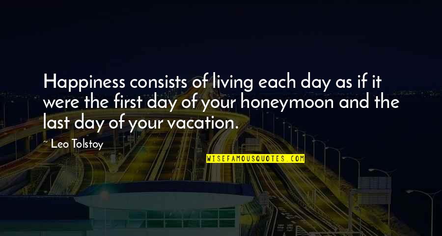 First And Last Quotes By Leo Tolstoy: Happiness consists of living each day as if