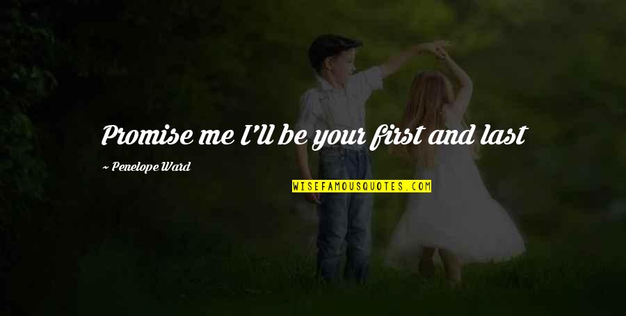 First And Last Quotes By Penelope Ward: Promise me I'll be your first and last