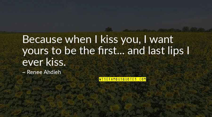 First And Last Quotes By Renee Ahdieh: Because when I kiss you, I want yours