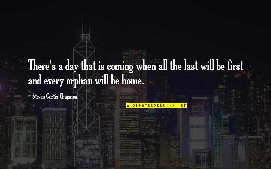 First And Last Quotes By Steven Curtis Chapman: There's a day that is coming when all