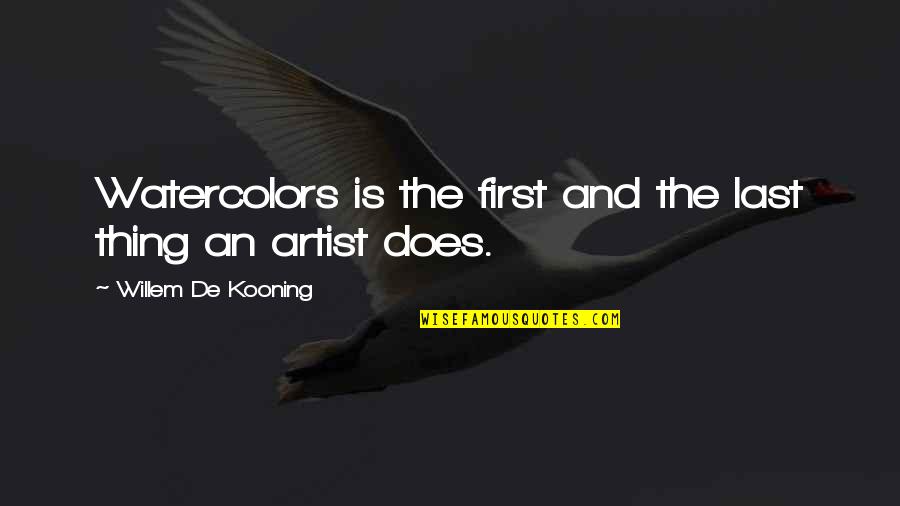 First And Last Quotes By Willem De Kooning: Watercolors is the first and the last thing