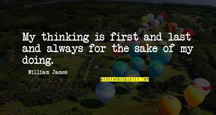 First And Last Quotes By William James: My thinking is first and last and always