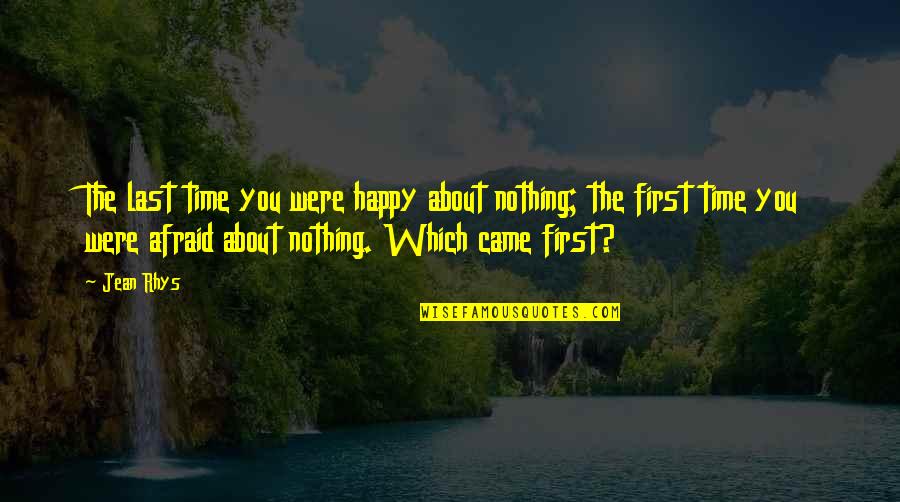 First And Last Time Quotes By Jean Rhys: The last time you were happy about nothing;