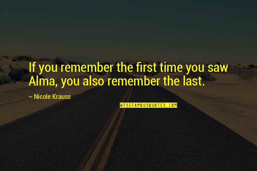 First And Last Time Quotes By Nicole Krauss: If you remember the first time you saw