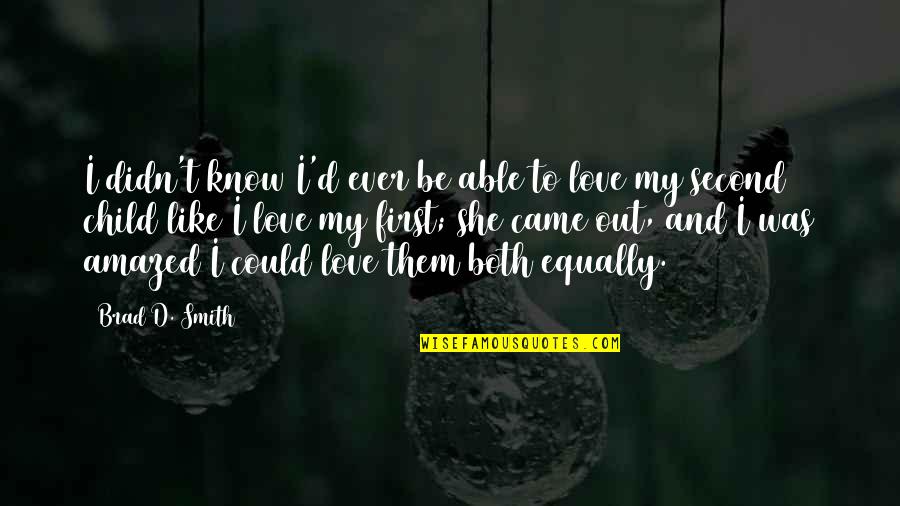 First And Second Love Quotes By Brad D. Smith: I didn't know I'd ever be able to