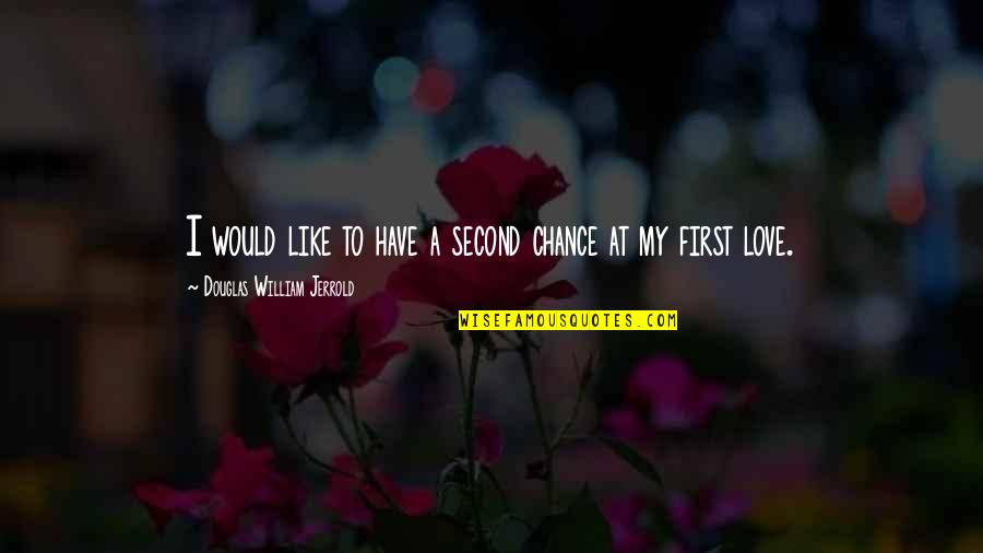 First And Second Love Quotes By Douglas William Jerrold: I would like to have a second chance