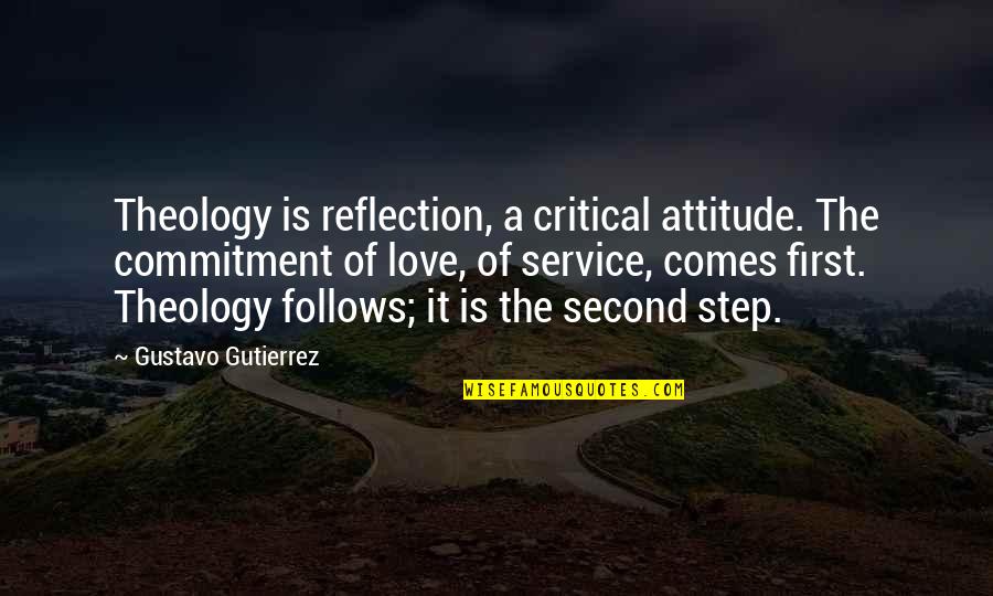 First And Second Love Quotes By Gustavo Gutierrez: Theology is reflection, a critical attitude. The commitment