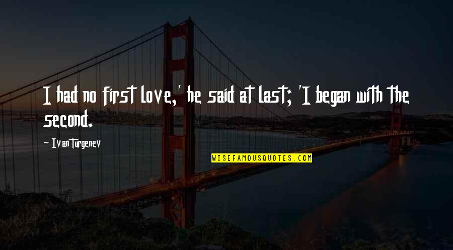 First And Second Love Quotes By Ivan Turgenev: I had no first love,' he said at