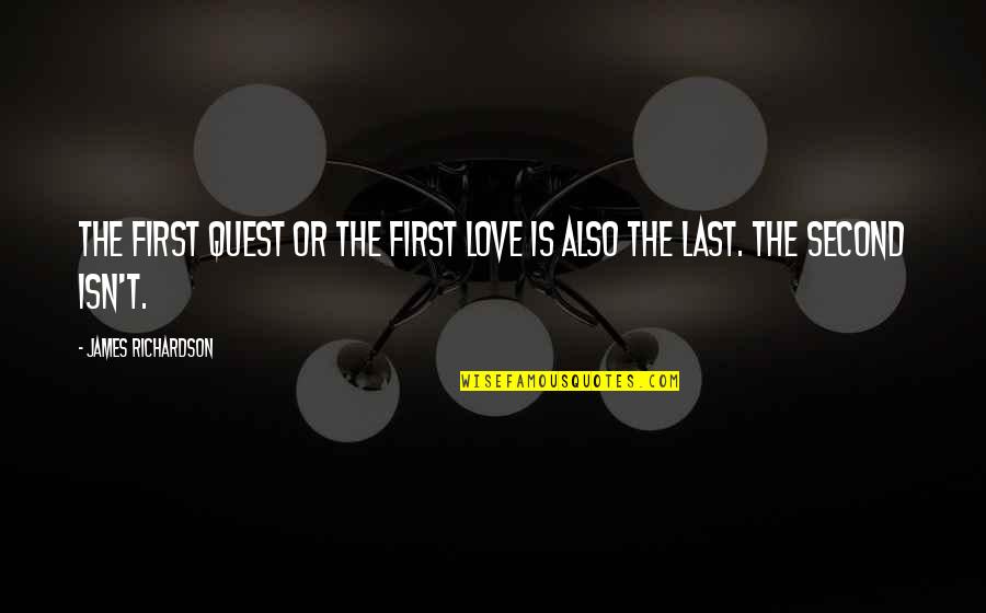 First And Second Love Quotes By James Richardson: The first quest or the first love is
