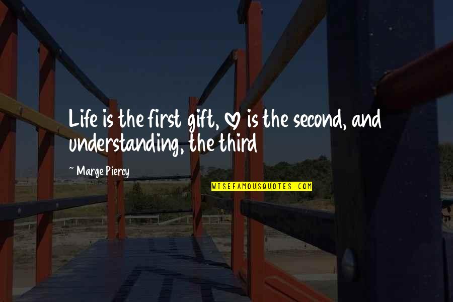 First And Second Love Quotes By Marge Piercy: Life is the first gift, love is the