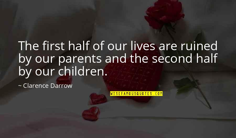 First And Second Quotes By Clarence Darrow: The first half of our lives are ruined