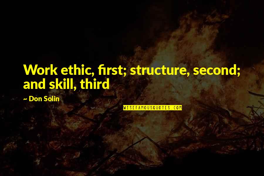 First And Second Quotes By Don Solin: Work ethic, first; structure, second; and skill, third