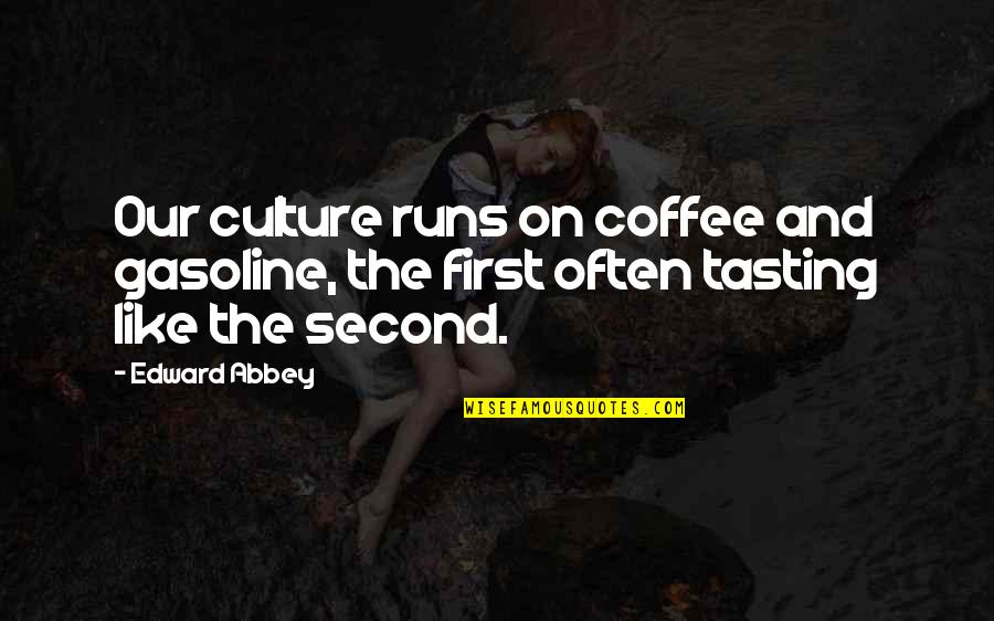 First And Second Quotes By Edward Abbey: Our culture runs on coffee and gasoline, the