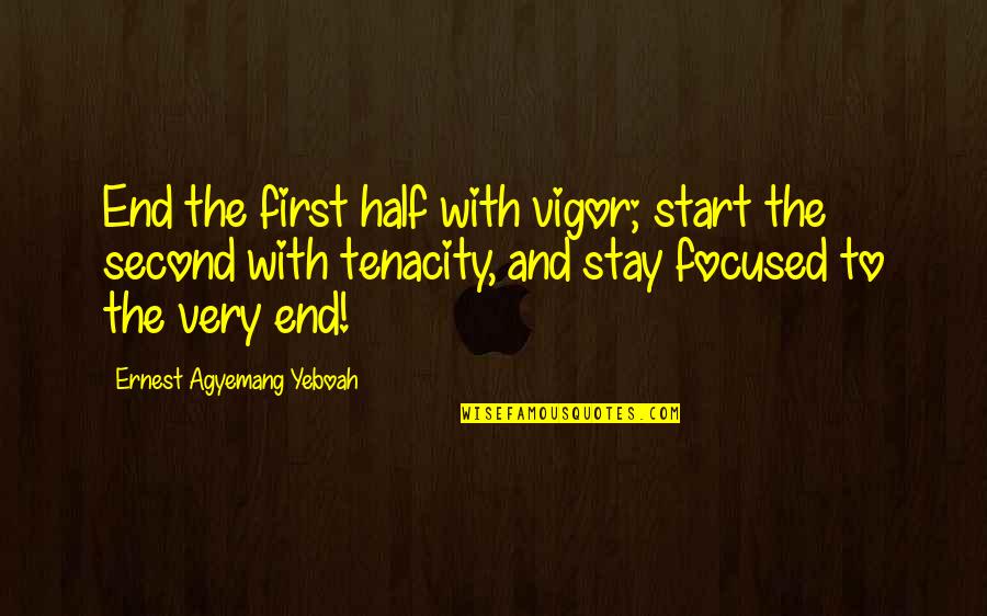 First And Second Quotes By Ernest Agyemang Yeboah: End the first half with vigor; start the