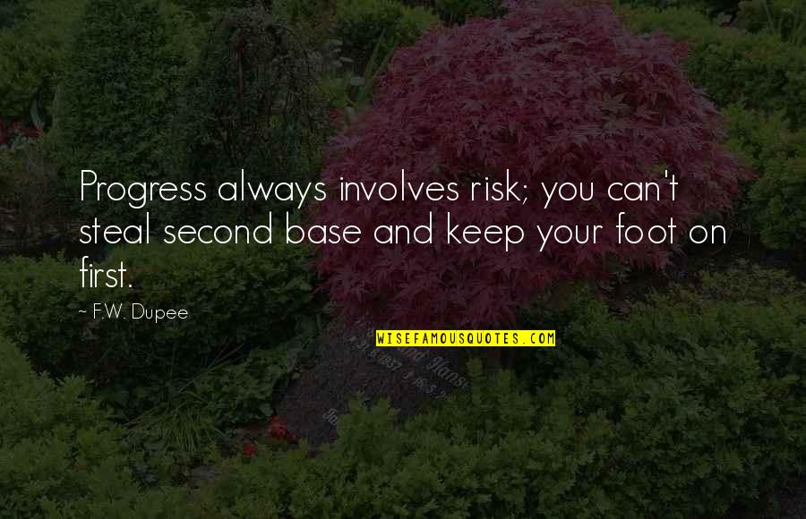 First And Second Quotes By F.W. Dupee: Progress always involves risk; you can't steal second