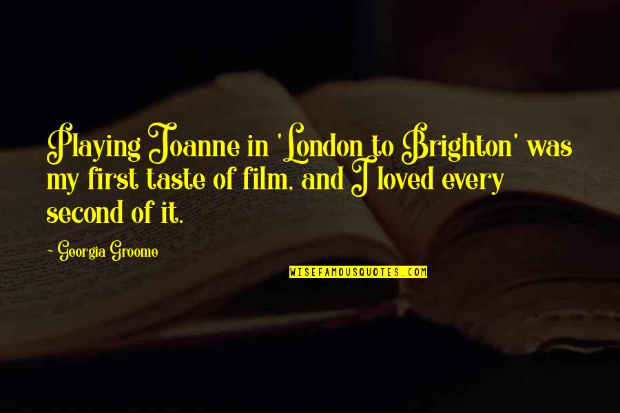 First And Second Quotes By Georgia Groome: Playing Joanne in 'London to Brighton' was my