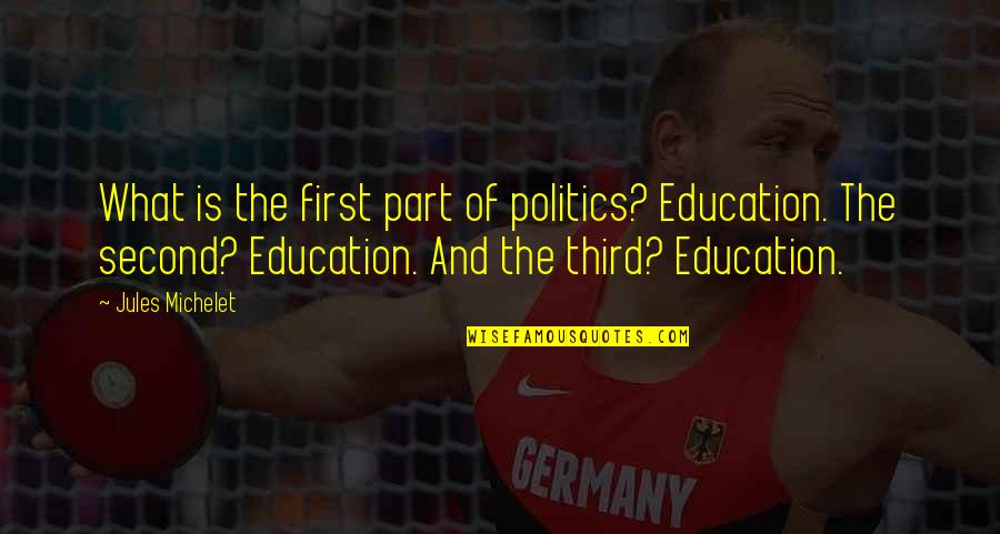 First And Second Quotes By Jules Michelet: What is the first part of politics? Education.