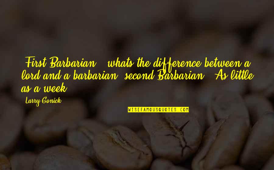 First And Second Quotes By Larry Gonick: (First Barbarian): whats the difference between a lord