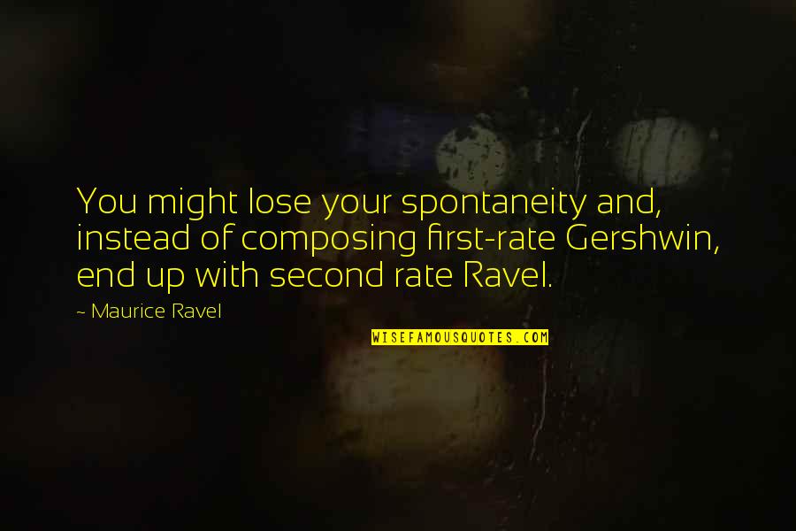 First And Second Quotes By Maurice Ravel: You might lose your spontaneity and, instead of