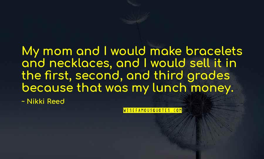 First And Second Quotes By Nikki Reed: My mom and I would make bracelets and