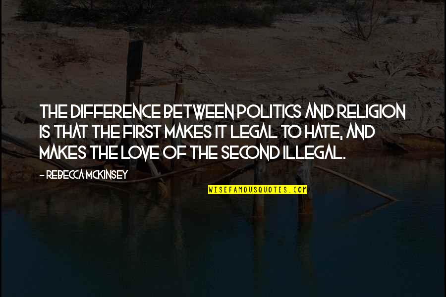 First And Second Quotes By Rebecca McKinsey: The difference between politics and religion is that