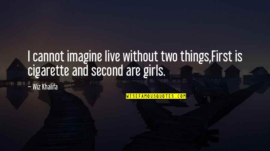 First And Second Quotes By Wiz Khalifa: I cannot imagine live without two things,First is