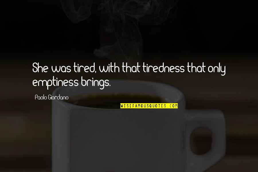 First Apartment Quotes By Paolo Giordano: She was tired, with that tiredness that only