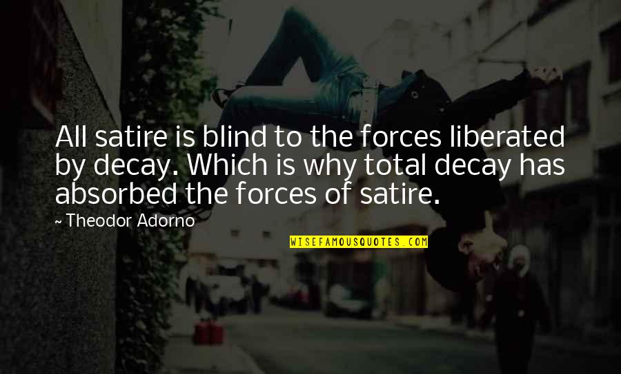 First Apparel Quotes By Theodor Adorno: All satire is blind to the forces liberated