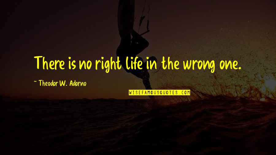 First Apparel Quotes By Theodor W. Adorno: There is no right life in the wrong