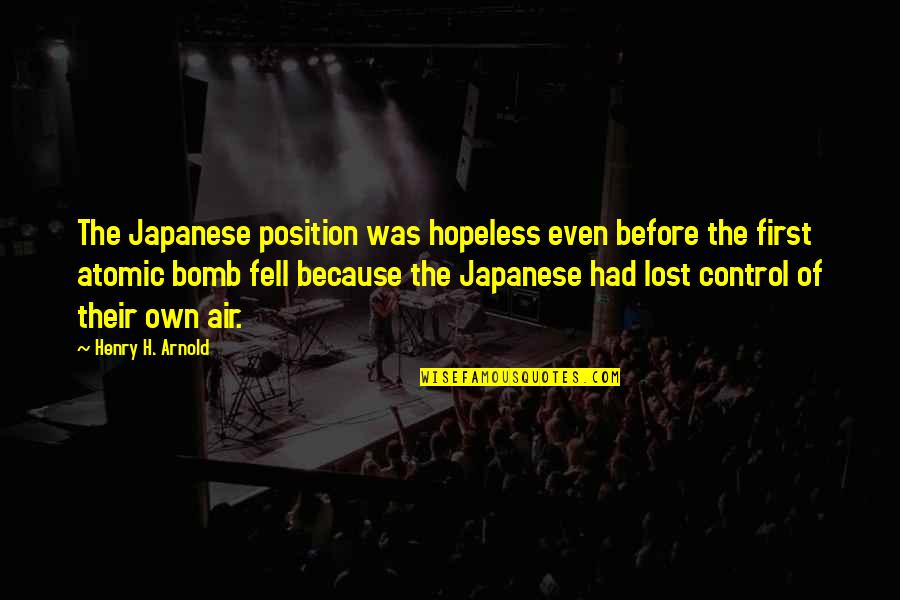 First Atomic Bomb Quotes By Henry H. Arnold: The Japanese position was hopeless even before the