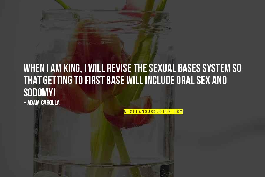 First Base Quotes By Adam Carolla: When I am king, I will revise the