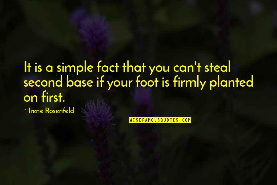 First Base Quotes By Irene Rosenfeld: It is a simple fact that you can't