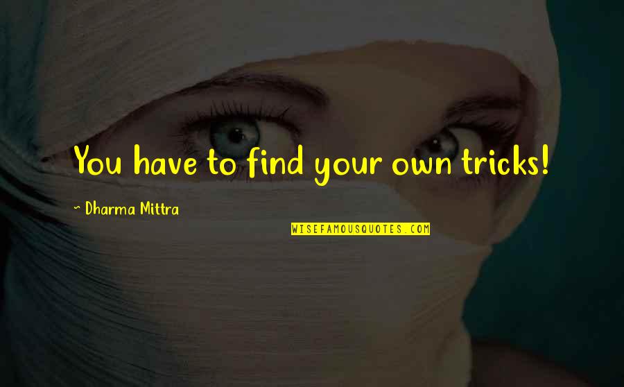 First Baseman Softball Quotes By Dharma Mittra: You have to find your own tricks!