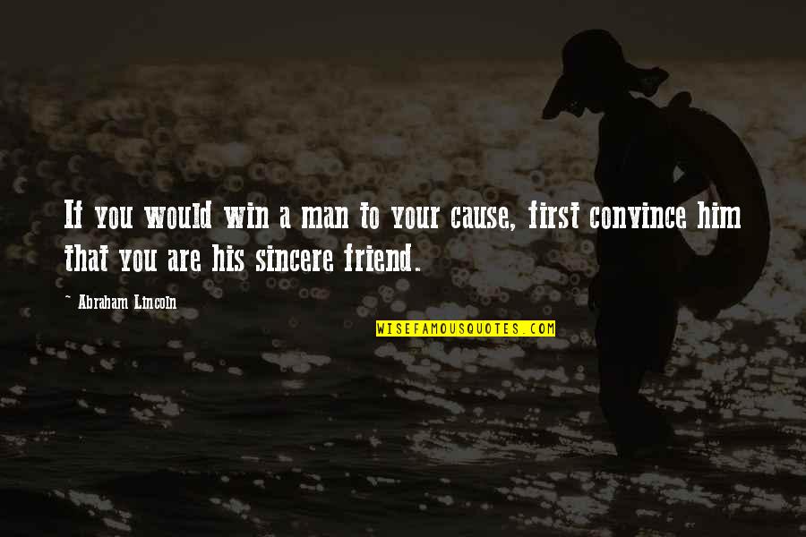 First Best Friend Quotes By Abraham Lincoln: If you would win a man to your First Best Friend Quotes By Abraham Lincoln: If you would win a man to your