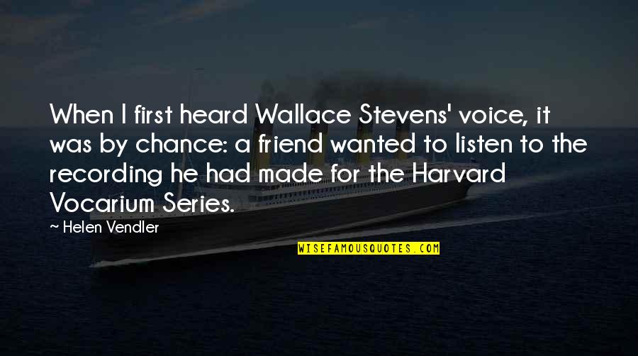 First Best Friend Quotes By Helen Vendler: When I first heard Wallace Stevens' voice, it