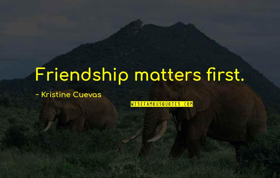 First Best Friend Quotes By Kristine Cuevas: Friendship matters first.