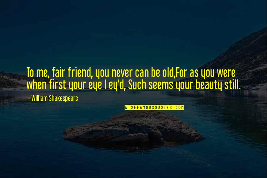 First Best Friend Quotes By William Shakespeare: To me, fair friend, you never can be