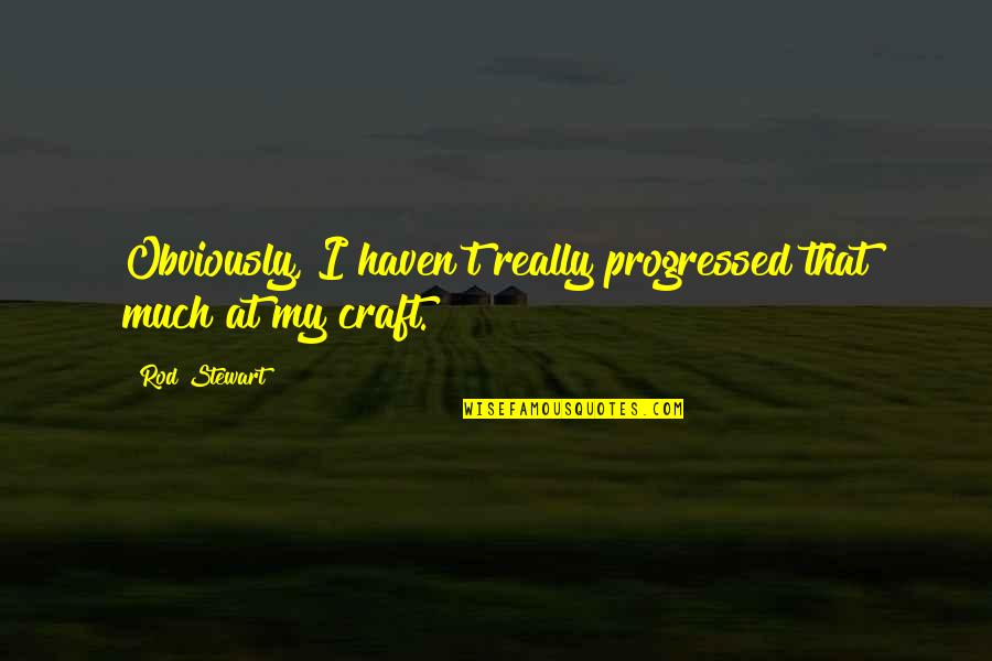 First Bicycle Ride Quotes By Rod Stewart: Obviously, I haven't really progressed that much at