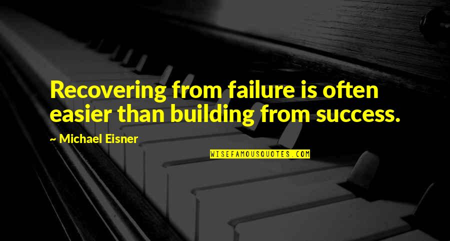 First Birthday Card Quotes By Michael Eisner: Recovering from failure is often easier than building