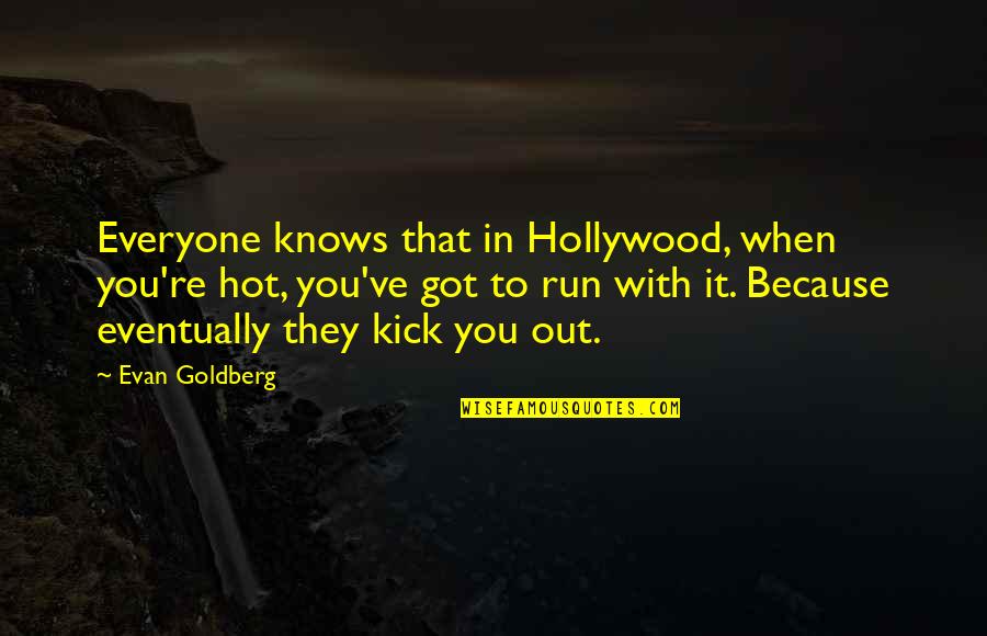 First Birthday Daughter Quotes By Evan Goldberg: Everyone knows that in Hollywood, when you're hot,