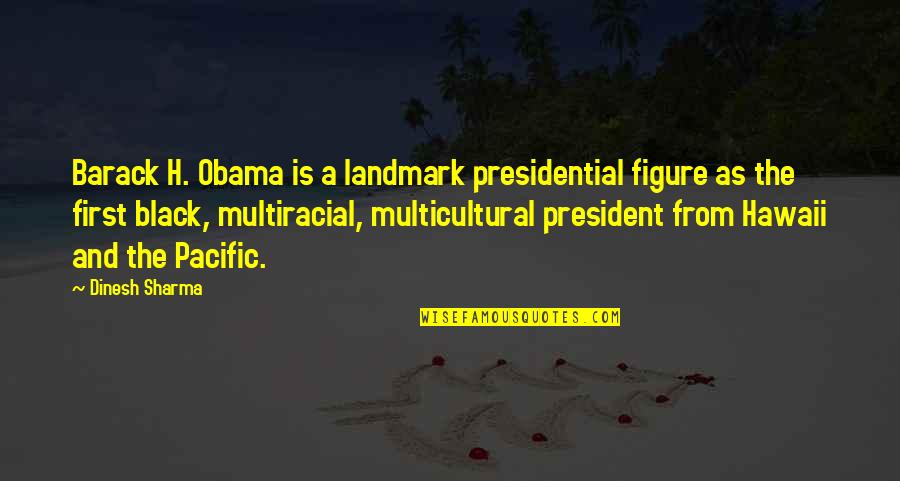 First Black President Quotes By Dinesh Sharma: Barack H. Obama is a landmark presidential figure