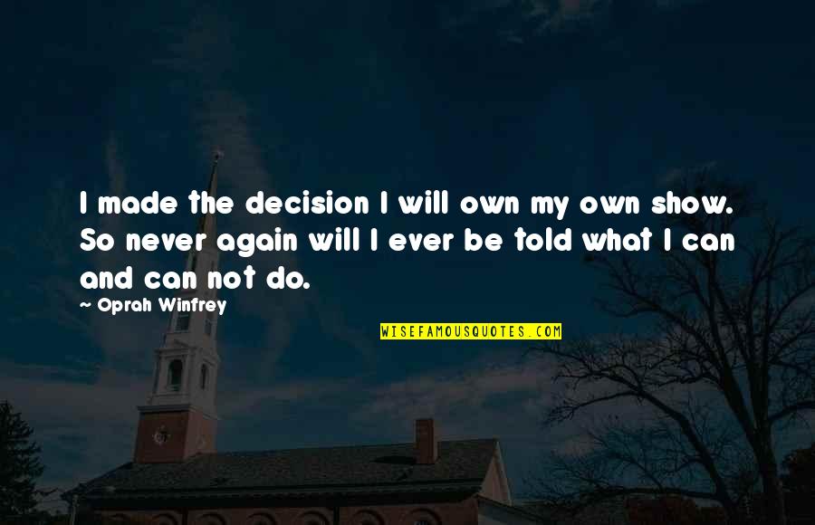 First Black President Quotes By Oprah Winfrey: I made the decision I will own my