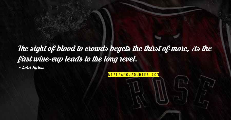 First Blood 2 Quotes By Lord Byron: The sight of blood to crowds begets the